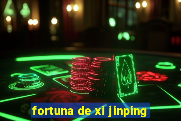 fortuna de xi jinping